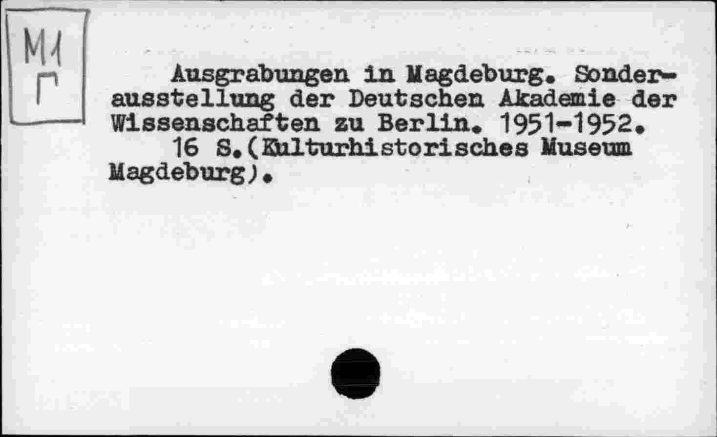 ﻿Ausgrabungen In Magdeburg. Sonderausstellung der Deutschen Akademie der Wissenschaften zu Berlin. 1951-1952.
16 S. (lüQturhistorisches Museum Magdeburg).